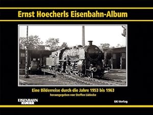 Bild des Verkufers fr Ernst Hoecherls Eisenbahn-Album : eine Bilderreise durch die Jahre 1953 bis 1963. hrsg. von Steffen Ldecke, Eisenbahn-Kurier zum Verkauf von Peters Buchkontor