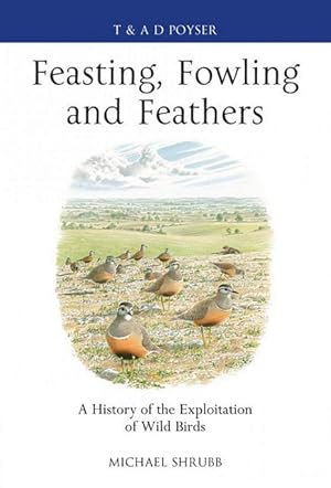 Bild des Verkufers fr Feasting, Fowling and Feathers. A history of the exploitation of wild birds. zum Verkauf von C. Arden (Bookseller) ABA