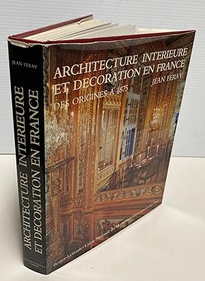 Architecture Interieure et Decoration en France, des Origines a 1875