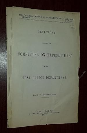 Testimony Taken by the Committee on Expenditures in the Post Office Department. May 11, 1878.