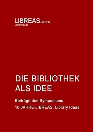 Bild des Verkufers fr Die Bibliothek als Idee : Beitrge des Symposiums 10 Jahre LIBREAS. Library Ideas am ICI Kulturlabor Berlin zum Verkauf von AHA-BUCH GmbH