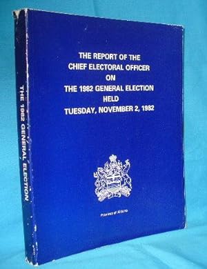 Seller image for The Report of the Chief Electoral Officer on the 1982 General Election Held Tuesday, November 2, 1982 for sale by Alhambra Books