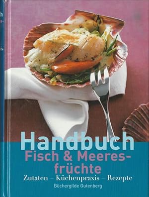 Handbuch Fisch & Meeresfrüchte (Zutaten - Küchenpraxis - Rezepte)