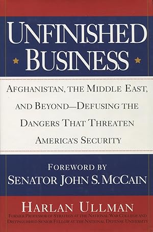 Unfinished Business: Afghanistan, the Middle East, and Beyond--Defusing the Dangers That Threaten...