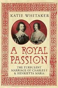 Seller image for A Royal Passion: The Turbulent Marriage of Charles I and Henrietta Maria for sale by Alpha 2 Omega Books BA