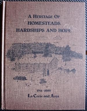 A Heritage of Homesteads, Hardships and Hope La Crete and Area 1914-1989 (Alberta)