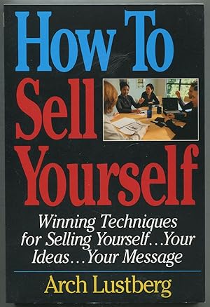 Bild des Verkufers fr How to Sell Yourself: Winning Techniques for Selling Yourself. Your Ideas. Your Message zum Verkauf von Between the Covers-Rare Books, Inc. ABAA