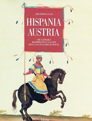 Seller image for Hispania - Austria : i Re Cattolici, Massimiliano I e gli inizi della Casa d Austria in Spagna ; arte intorno al 1492. (Innsbruck, Castello di Ambras, 3 luglio - 20 settembre 1992). for sale by Antiquariat Bernhardt