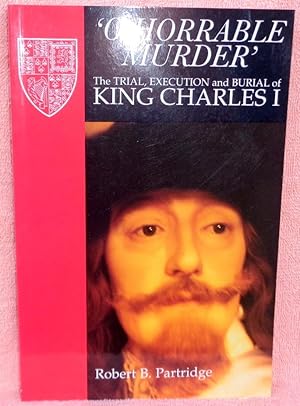 Seller image for O Horrable Murder' The Trial, Execution and Burial of King Charles I for sale by Argyl Houser, Bookseller