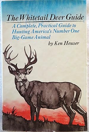 The Whitetail Deer Guide: A complete, practical guide to hunting America's number one big-game an...