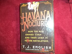 Seller image for Havana Nocturne. How the Mob Owned Cuba. And Then Lost it to the Revolution. for sale by BookMine