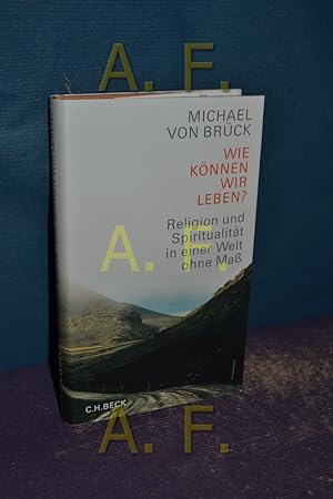 Seller image for Wie knnen wir leben? : Religion und Spiritualitt in einer Welt ohne Ma. for sale by Antiquarische Fundgrube e.U.