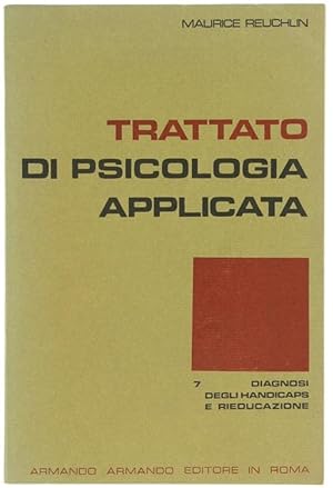 TRATTATO DI PSICOLOGIA APPLICATA. 7: DIAGNOSI DEGLI HANDICAPS E RIEDUCAZIONE.: