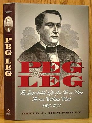 Bild des Verkufers fr Peg Leg: The Improbable Life of a Texas Hero, Thomas William Ward 1807-1872 zum Verkauf von Schroeder's Book Haven