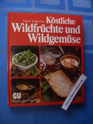 Köstliche Wildfrüchte und Wildgemüse : das neue Bildkochbuch für alle Sammler von Beeren, Kräuter...