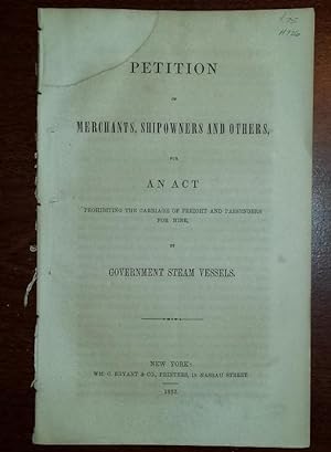 Petition of Merchants, Shipowners and Others, for an Act Prohibiting the Carriage of Freight and ...