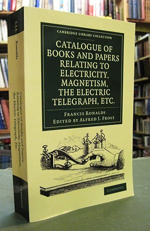 Catalogue of Books and Papers Relating to Electricity, Magnetism, the Electric Telegraph, etc: In...