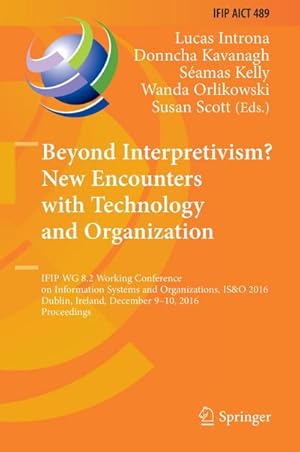 Bild des Verkufers fr Beyond Interpretivism? New Encounters with Technology and Organization : IFIP WG 8.2 Working Conference on Information Systems and Organizations, IS&O 2016, Dublin, Ireland, December 9-10, 2016, Proceedings zum Verkauf von AHA-BUCH GmbH