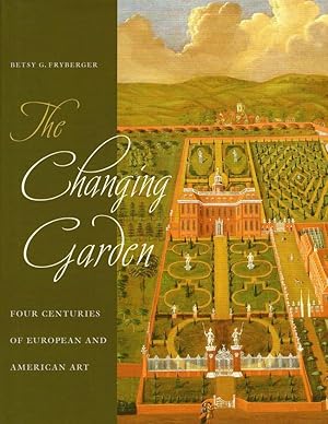 The Changing Garden: Four Centuries of European and American Art With Essays by Paula Deitz, Eliz...