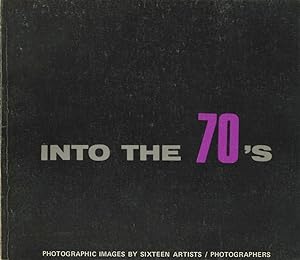 INTO THE 70'S: PHOTOGRAPHIC IMAGES BY SIXTEEN ARTISTS Foreword by Robert M. Doty.