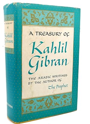 A TREASURY OF KAHLIL GIBRAN : The Arabic Writings by the Author of the Prophet