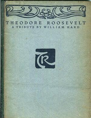 Theodore Roosevelt; A Tribute By William Hard