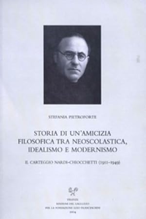 Seller image for Storia di un'amicizia filosofica tra neoscolastica, idealismo e modernismo. Il carteggio Nardi-Chiocchetti (1911-1949). for sale by FIRENZELIBRI SRL