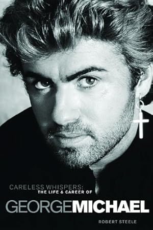 Careless Whispers: The Life and Career of George Michael