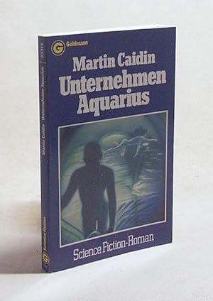 Bild des Verkufers fr Unternehmen Aquarius : Science-fiction-Roman = Aquarius mission / Martin Caidin. [Aus d. Amerikan. bertr. von Jrgen Saupe] zum Verkauf von Versandantiquariat Buchegger