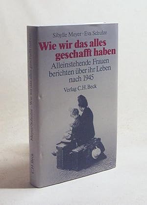 Seller image for Wie wir das alles geschafft haben : alleinstehende Frauen berichten ber ihr Leben nach 1945 / Sibylle Meyer ; Eva Schulze. Hrsg. vom Senator fr Gesundheit, Soziales u. Familie in Berlin for sale by Versandantiquariat Buchegger