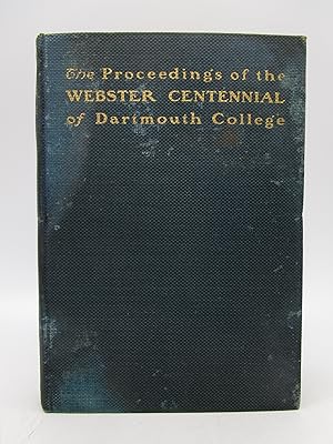 Image du vendeur pour The Proceeding's of the Webster Centennial: The Commemoration by Dartmouth College of the Services of Daniel Webster to the College and the State Held on the One Hundredth Anniversary of the Graduation of Mr. Webster (First Edition) mis en vente par Shelley and Son Books (IOBA)