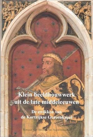 Seller image for Klein beeldhouwwerk uit de late middeleeuwen: De zwikken van de Kortrijkse Gravenkapel for sale by BOOKSELLER  -  ERIK TONEN  BOOKS