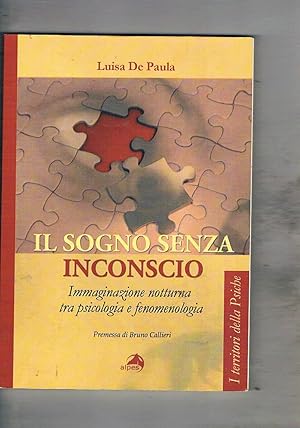 Seller image for Il sogno senza inconscio. Immaginazione notturna tra psicologia e fenomenologia. Premessa di Bruno Callieri. for sale by Libreria Gull�