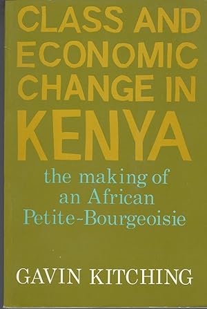 Class and Economic Change in Kenya The Making of an African Petite-Bourgeoisie (1905-1970)