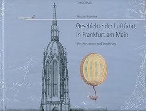 Geschichte der Luftfahrt in Frankfurt am Main. Von Aeronauten und Jumbo-Jets.