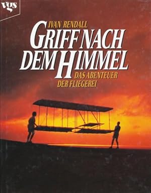 Griff nach dem Himmel. Das Abenteuer der Fliegerei. Aus dem Englischen übersetzt von Karl-Heinz G...