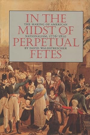 Seller image for In the Midst of Perpetual Fetes : The Making of American Nationalism, 1776-1820 for sale by Kenneth A. Himber