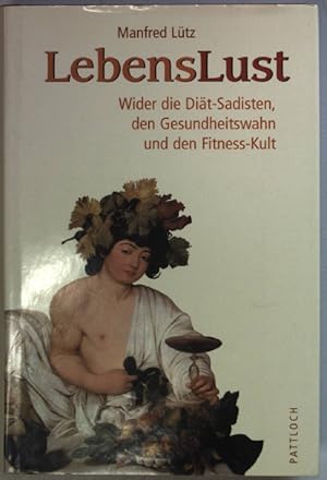 Lebenslust: wider die Diät-Sadisten, den Gesundheitswahn und den Fitness-Kult: ein Buch über Risi...