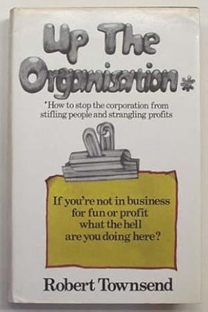 Up the organization : how to stop the corporation from stifling people and strangling profits.