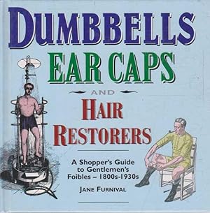 Dumbells Ear Caps and Hair Restorers - A Shopper's Guide to Gentlemen's Foibles - 1800s-1930s