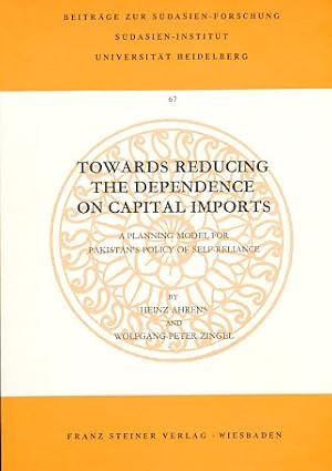 Seller image for Towards reducing the dependence on capital imports. A planning model for Pakistan's policy of self-reliance. With a contribution by Syed Nawab Haider Naqvi. Beitrge zur Sdasienforschung Band 67. for sale by Fundus-Online GbR Borkert Schwarz Zerfa