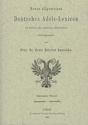 Bild des Verkufers fr Neues allgemeines deutsches Adels-Lexicon. Sechster Band. [Loewenthal - Osorowski] Unvernderter Nachdruck der Ausgabe von 1865.,im Vereine mit mehreren Historikern herausgegeben von Ernst Heinrich Kneschke, zum Verkauf von Antiquariat Kastanienhof