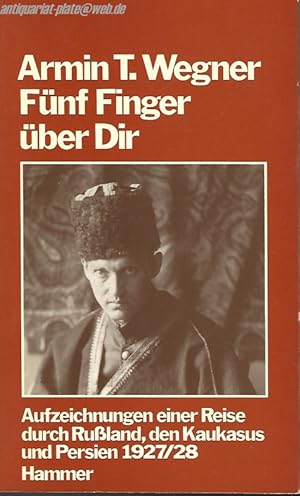 Fünf Finger über Dir. Aufzeichnungen einer Reise durch Rußland, den Kaukasus und Persien 1927/28.