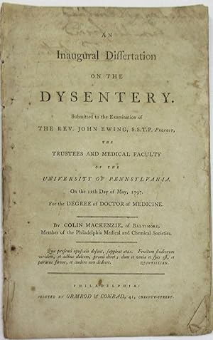 AN INAUGURAL DISSERTATION ON THE DYSENTERY. SUBMITTED TO THE EXAMINATION OF THE REV. JOHN EWING, ...