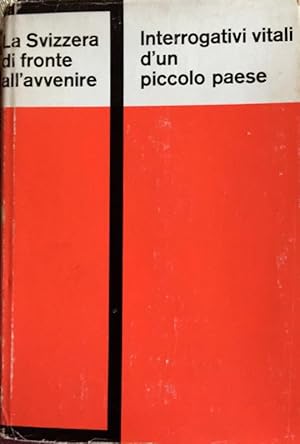 LA SVIZZERA DI FRONTE ALL'AVVENIRE. INTERROGATIVI VITALI D'UN PICCOLO PAESE