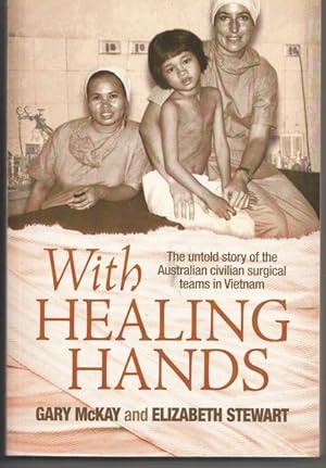 Seller image for With Healing Hands. The untold story of the Australian civilian surgical teams in Vietnam. for sale by Time Booksellers