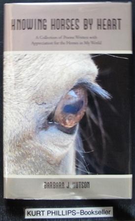 Knowing Horses by Heart: A Collection of Poems Written with Appreciation for the Horses in My Wor...