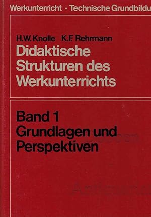 Didaktische Strukturen des Werkunterrichts. Band 1: Grundlagen und Perspektiven.