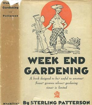 Week End Gardening, A Book Designed To Be Useful To Amateur Flower Growers Whose Gardening Time I...