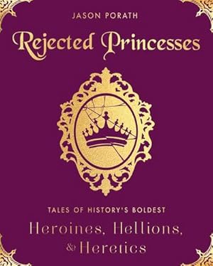 Bild des Verkufers fr Rejected Princesses : Tales of History's Boldest Heroines, Hellions, and Heretics zum Verkauf von AHA-BUCH GmbH